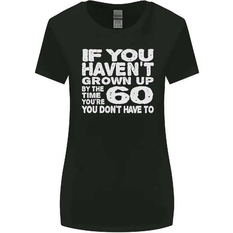 60th Birthday 60 Year Old Dont Grow Up Funny Womens Wider Cut T-Shirt Elasticated Padded Insulated